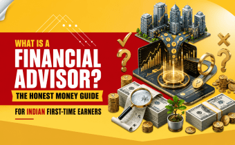 What Is A Financial Advisor? The Honest Money Guide For Indian First-Taime Earners